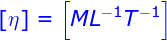 \fn_jvn \large {\color{Blue} \left[ \eta \right] = \left[ {M{L^{ - 1}}{T^{ - 1}}} \right]}